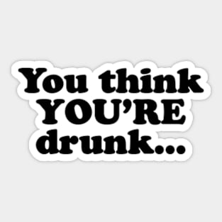 You think YOU'RE drunk...  [Black Ink] Sticker